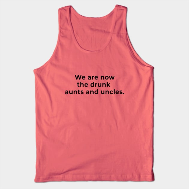 We are the Drunk Aunts and Uncles Now Tank Top by MagicalAuntie